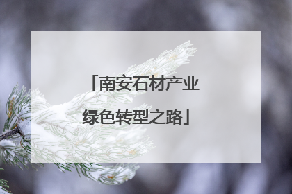 南安石材产业绿色转型之路