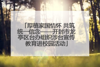 厚植家国情怀 共筑统一信念——开封市龙亭区台办组织涉台宣传教育进校园活动