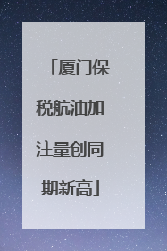 厦门保税航油加注量创同期新高