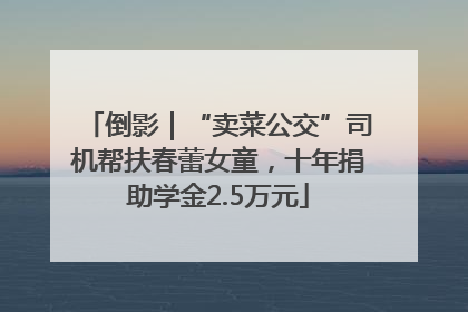 倒影｜“卖菜公交”司机帮扶春蕾女童，十年捐助学金2.5万元