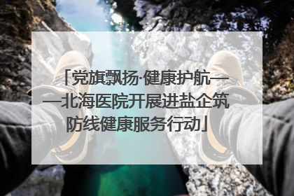 党旗飘扬·健康护航——北海医院开展进盐企筑防线健康服务行动
