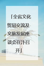 全省文化贸易交流及文旅发展座谈会在汴召开