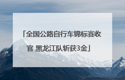 全国公路自行车锦标赛收官 黑龙江队斩获3金