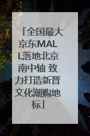 全国最大京东MALL落地北京南中轴 致力打造新晋文化潮购地标
