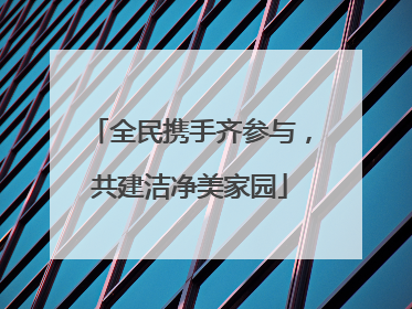全民携手齐参与，共建洁净美家园
