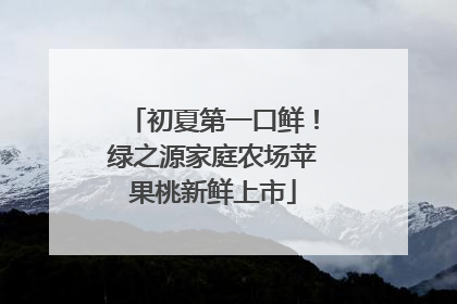 初夏第一口鲜！绿之源家庭农场苹果桃新鲜上市