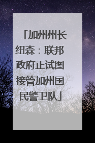 加州州长纽森：联邦政府正试图接管加州国民警卫队