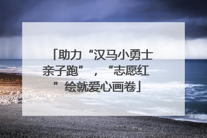 助力“汉马小勇士亲子跑”，“志愿红”绘就爱心画卷