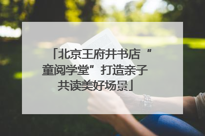 北京王府井书店“童阅学堂”打造亲子共读美好场景