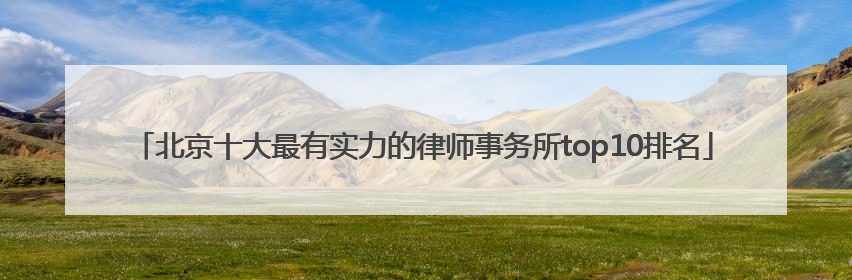 北京十大最有实力的律师事务所top10排名