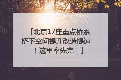 北京17座重点桥系桥下空间提升改造提速！这里率先完工