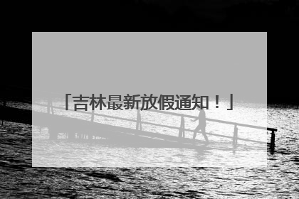 吉林最新放假通知！