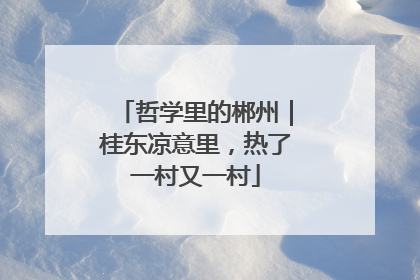 哲学里的郴州｜桂东凉意里，热了一村又一村