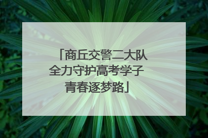 商丘交警二大队全力守护高考学子青春逐梦路