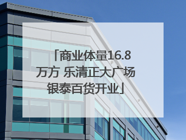 商业体量16.8万方 乐清正大广场银泰百货开业
