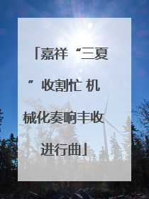 嘉祥“三夏”收割忙 机械化奏响丰收进行曲