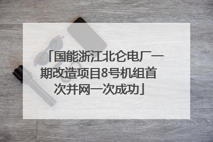 国能浙江北仑电厂一期改造项目8号机组首次并网一次成功