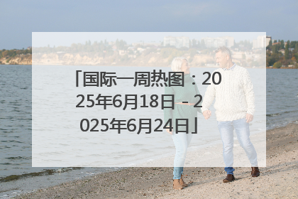 国际一周热图：2025年6月18日－2025年6月24日
