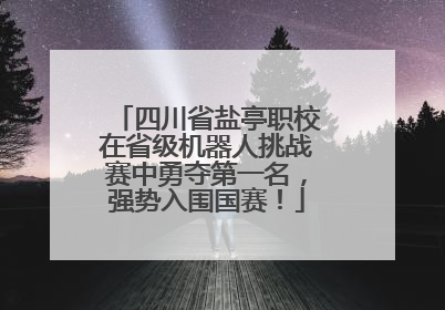 四川省盐亭职校在省级机器人挑战赛中勇夺第一名，强势入围国赛！