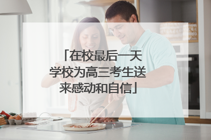 在校最后一天 学校为高三考生送来感动和自信
