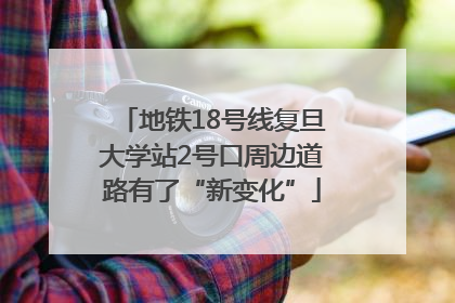 地铁18号线复旦大学站2号口周边道路有了“新变化”