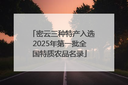 密云三种特产入选2025年第一批全国特质农品名录