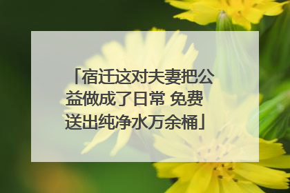 宿迁这对夫妻把公益做成了日常 免费送出纯净水万余桶