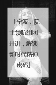 宁波：院士领航组团开讲，解锁新时代精神密码