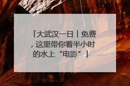 大武汉一日︱免费，这里带你看半小时的水上“电影”
