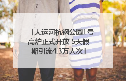 大运河杭钢公园1号高炉正式开放 5天假期引流4.3万人次