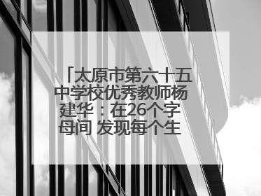 太原市第六十五中学校优秀教师杨建华：在26个字母间 发现每个生命的独特光芒