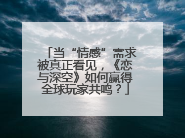 当“情感”需求被真正看见，《恋与深空》如何赢得全球玩家共鸣？