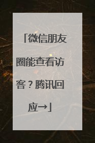 微信朋友圈能查看访客？腾讯回应→
