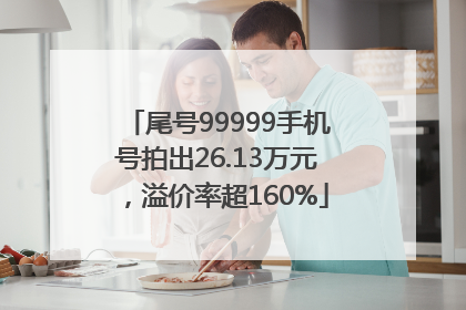 尾号99999手机号拍出26.13万元，溢价率超160%
