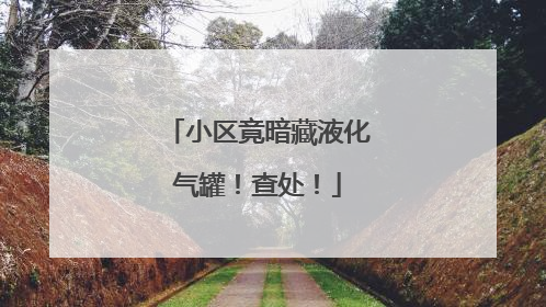 小区竟暗藏液化气罐！查处！