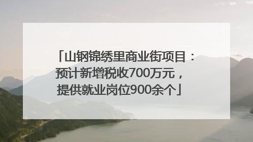 山钢锦绣里商业街项目：预计新增税收700万元，提供就业岗位900余个