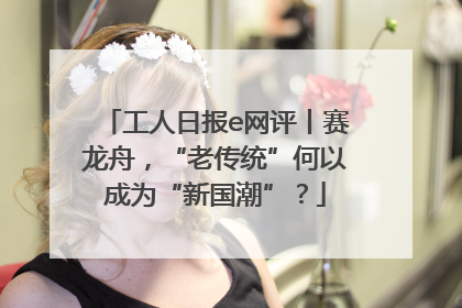 工人日报e网评丨赛龙舟，“老传统”何以成为“新国潮”？