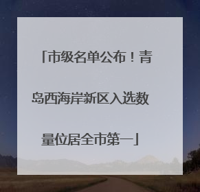 市级名单公布！青岛西海岸新区入选数量位居全市第一