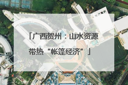 广西贺州：山水资源带热“帐篷经济”