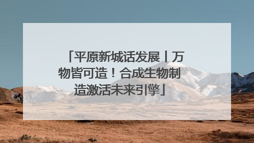 平原新城话发展丨万物皆可造！合成生物制造激活未来引擎