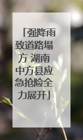 强降雨致道路塌方 湖南中方县应急抢险全力展开