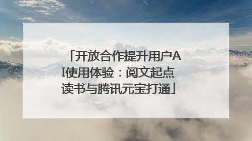 开放合作提升用户AI使用体验：阅文起点读书与腾讯元宝打通