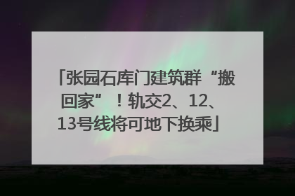 张园石库门建筑群“搬回家”！轨交2、12、13号线将可地下换乘