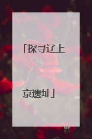 探寻辽上京遗址