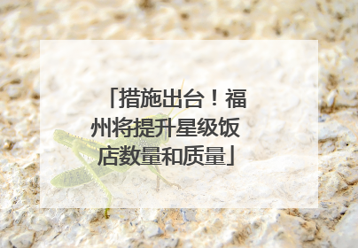 措施出台！福州将提升星级饭店数量和质量