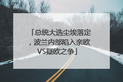 总统大选尘埃落定，波兰内部陷入亲欧VS疑欧之争