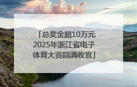 总奖金超10万元 2025年浙江省电子体育大赛圆满收官
