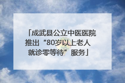 成武县公立中医医院推出“80岁以上老人就诊零等待”服务