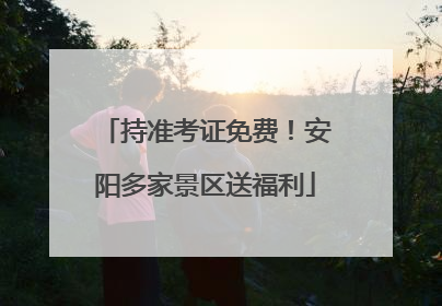 持准考证免费！安阳多家景区送福利