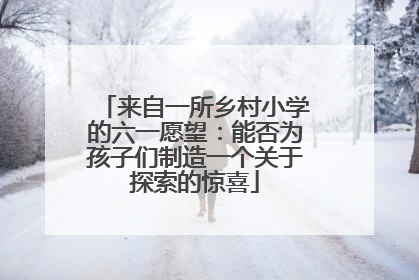 来自一所乡村小学的六一愿望:能否为孩子们制造一个关于探索的惊喜